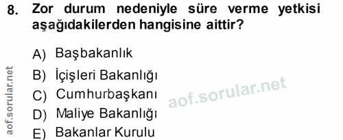 8. soru: Zor durum nedeniyle süre verme yetkisi aşağıdakilerden hangisine aittir? A) Başbakanlık B) İçişleri Bakanlığı C) Cumh…