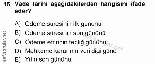 15. soru: Vade tarihi aşağıdakilerden hangisini ifade eder? A) Ödeme süresinin ilk gününü B) Odeme süresinin son gününü C) Ödem…