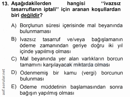 13. soru: Aşağıdakilerden hangisi "ivazsız tasarrufların iptali" için aranan koşullardan biri değildir? A) Borçlunun süresi içe…