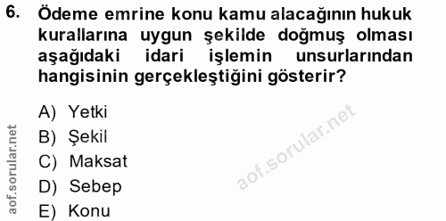 6. soru: Ödeme emrine konu kamu alacağının hukuk kurallarına uygun şekilde doğmuş olması aşağıdaki idari işlemin unsurlarından…