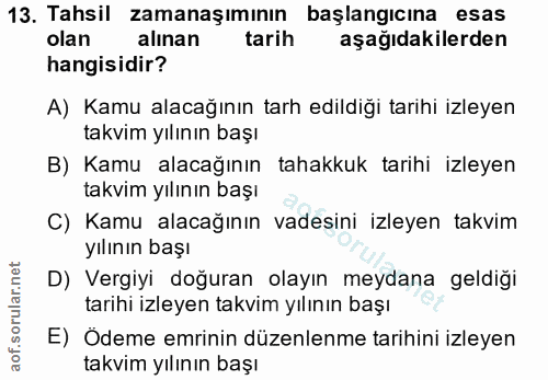 13. soru: Tahsil zamanaşımının başlangicına esas olan alınan tarih aşağıdakilerden hangisidir? A) Kamu alacağının tarh edildiği…