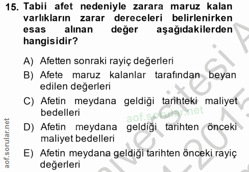 15. soru: Tabii afet nedeniyle zarara maruz kalan varlıkların zarar dereceleri belirlenirken esas alınan değer aşağıdakilerden…