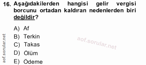 16. soru: Aşağıdakilerden hangisi gelir vergisi borcunu ortadan kaldıran nedenlerden biri değildir? A) Af B) Terkin C) Takas D)…