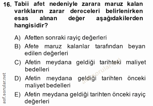 16. soru: Tabii afet nedeniyle zarara maruz kalan varlıkların zarar dereceleri belirlenirken esas alınan değer aşağıdakilerden…