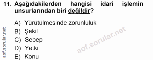 11. soru: Aşağıdakilerden hangisi idari işlemin unsurlarından biri değildir? A) Yürütülmesinde zorunluluk B) Şekil C) Sebep D)…