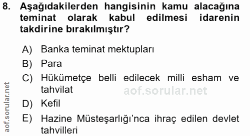 8. soru: Aşağıdakilerden hangisinin kamu alacağına teminat olarak kabul edilmesi idarenin takdirine bırakılmıştır? A) Banka te…