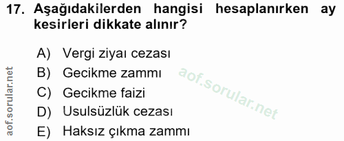 17. soru: Aşağıdakilerden hangisi hesaplanırken ay kesirleri dikkate alınır? A) Vergi Ziyaı cezası B) Gecikme zammı C) Gecikme…