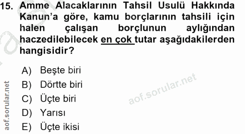 15. soru: Amme Alacaklarının Tahsil Usulü Hakkında Kanun'a göre, kamu borçlarının tahsili için halen çalışan borçlunun aylığınd…