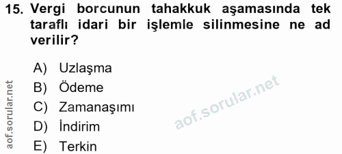 15. soru: Vergi borcunun tahakkuk aşamasında tek taraflı idari bir işlemle silinmesine ne ad verilir? A) Uzlaşma B) ' Ödeme C)…