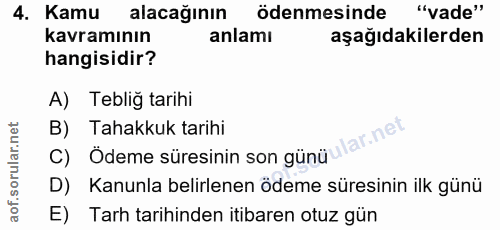 4. soru: Kamu alacağının ödenmesinde "vade" kavramının anlamı aşağıdakilerden hangisidir? A) Tebliğ tarihi B) Tahakkuk tarihi…