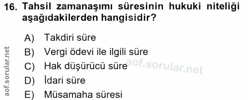 16. soru: Tahsil zamanaşımı süresinin hukuki niteliği aşağıdakilerden hangisidir? A) Takdiri süre B) Vergi ödevi ile ilgili sür…