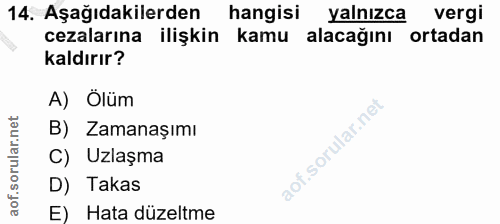 14. soru: Aşağıdakilerden hangisi yalnızca vergi cezalarına ilişkin kamu alacağını ortadan kaldırır? A) Olüm B) Zamanaşımı C) U…