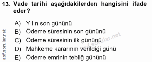 13. soru: Vade tarihi aşağıdakilerden hangisini ifade eder? A) Yılın son gününü B) Ödeme süresinin son gününü C) Ödeme süresini…