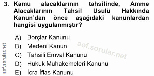 3. soru: Кати alacaklarının tahsilinde, Amme Alacaklarının Tahsil Usulü Hakkında Kanun'dan önce aşağıdaki kanunlardan hangisi…