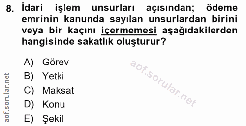 8. soru: Idari işlem unsurları açısından; ödeme emrinin kanunda sayılan unsurlardan birini veya bir kaçını içermemesi aşağıdak…