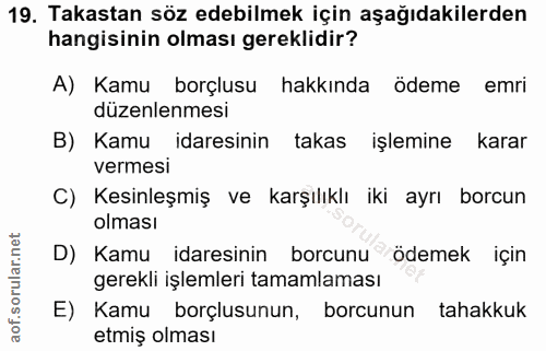 19. soru: Takastan söz edebilmek için aşağıdakilerden hangisinin olması gereklidir? A) Kamu borçlusu hakkında ödeme emri düzenl…