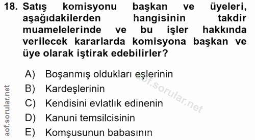 18. soru: Satış komisyonu başkan ve üyeleri, aşağıdakilerden hangisinin takdir muamelelerinde ve bu işler hakkında verilecek ka…