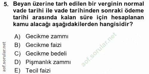 5. soru: Beyan üzerine tarh edilen bir verginin normal vade tarihi ile vade tarihinden sonraki ödeme tarihi arasında kalan sür…