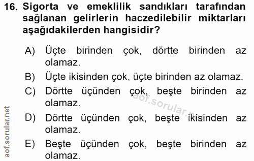 16. soru: Sigorta ve emeklilik sandıkları tarafından sağlanan gelirlerin haczedilebilir miktarları aşağıdakilerden hangisidir?…