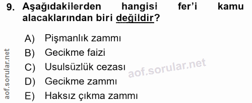 9. soru: Aşağıdakilerden hangisi fer'i kamu alacaklarından biri değildir? A) Pişmanlık zammı B) Gecikme faizi C) Usulsüzlük ce…