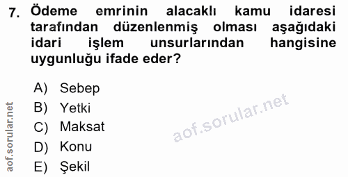 7. soru: Ödeme emrinin alacaklı kamu idaresi tarafından düzenlenmiş olması aşağıdaki idari işlem unsurlarından hangisine uygun…