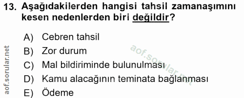 13. soru: Aşağıdakilerden hangisi tahsil zamanaşımını kesen nedenlerden biri değildir? A) Cebren tahsil B) Zor durum Of C) Mal…
