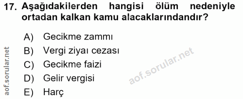 17. soru: Aşağıdakilerden hangisi ölüm nedeniyle ortadan kalkan kamu alacaklarındandır? A) Gecikme zammı B) Vergi ziyaı cezası…