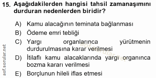15. soru: Aşağıdakilerden hangisi tahsil zamanaşımını durduran nedenlerden biridir? A) Kamu alacağının teminata bağlanması B) Ö…