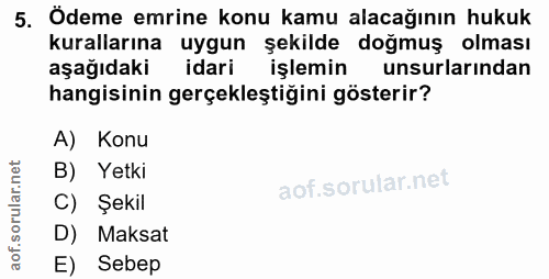 5. soru: Ödeme emrine konu kamu alacağının hukuk kurallarına uygun şekilde doğmuş olması aşağıdaki idarim işlemin unsurlarında…