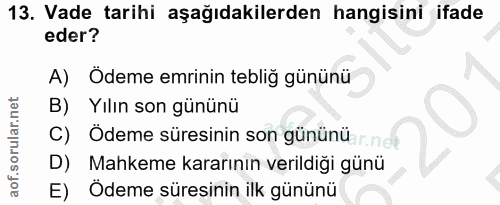 13. soru: Vade tarihi aşağıdakilerden hangisini ifade eder? A) Ödeme emrinin tebliğ gününü B) Yılın son gününü C) Ödeme süresin…