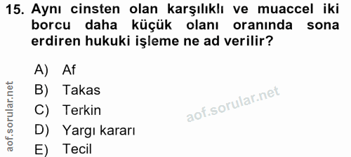 15. soru: Aynı cinsten olan karşılıklı ve muaccel iki borcu daha küçük olanı oranında sona erdiren hukuki işleme ne ad verilir?…