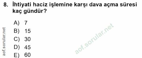 8. soru: İhtiyati haciz işlemine karşı dava açma süresi kaç gündür? A) 7 B) 15 C) 30 D) 45 E) 60