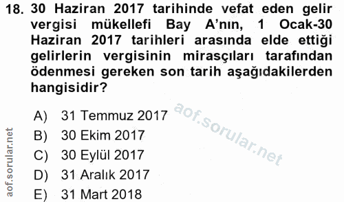 18. soru: 30 Haziran 2017 tarihinde vefat eden gelir vergisi mükellefi Bay A'nın, 1 Ocak-30 Haziran 2017 tarihleri arasında eld…