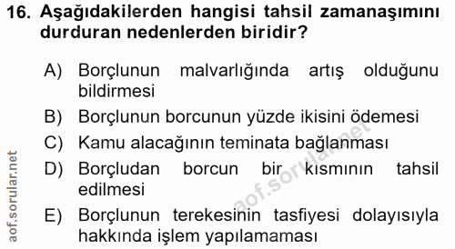 16. soru: Aşağıdakilerden hangisi tahsil zamanaşımını durduran nedenlerden biridir? A) Borçlunun malvarlığında artış olduğunu b…