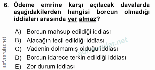 6. soru: Ödeme emrine karşı açılacak davalarda aşağıdakilerden hangisi borcun olmadığı iddiaları arasında yer almaz? A) Borcun…