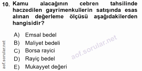 10. soru: Kamu alacağının cebren tahsilinde haczedilen gayrimenkullerin satışında esas alınan değerleme ölçüsü aşağıdakilerden…