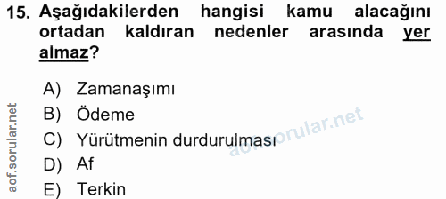 15. soru: Aşağıdakilerden hangisi kamu alacağını ortadan kaldıran nedenler arasinda yer almaz? A) Zamanaşımı B) Ödeme C) Yürütm…