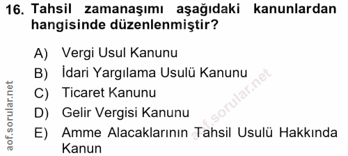 16. soru: Tahsil zamanaşımı aşağıdaki kanunlardan hangisinde düzenlenmiştir? A) Vergi Usul Kanunu B) idari Yargılama Usulü Kanu…