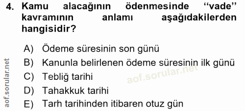 4. soru: Kamu alacağının ödenmesinde "vade" kavramının anlamı aşağıdakilerden hangisidir? A) Ödeme süresinin son günü B) Kanun…