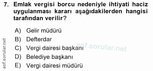 7. soru: Emlak vergisi borcu nedeniyle ihtiyati haciz uygulanması kararı aşağıdakilerden hangisi tarafından verilir? A) Gelir…