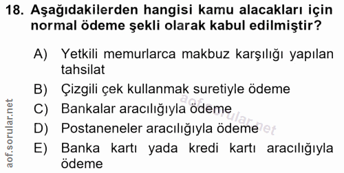 18. soru: Aşağıdakilerden hangisi kamu alacakları için normal ödeme şekli olarak kabul edilmiştir? A) Yetkili memurlarca makbuz…