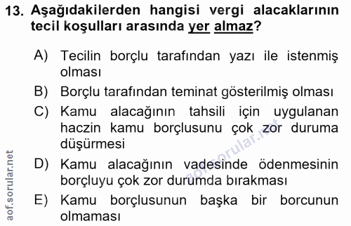 13. soru: Aşağıdakilerden hangisi vergi alacaklarının tecil koşulları arasında yer almaz? A) Tecilin borçlu tarafından yazı ile…