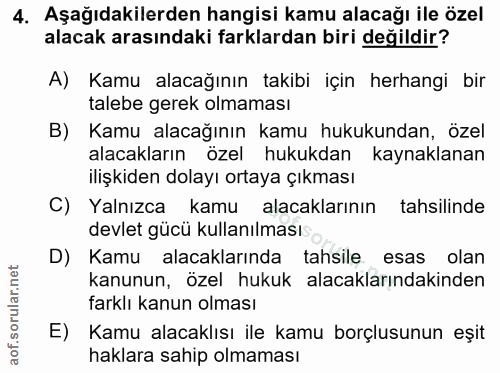 4. soru: Aşağıdakilerden hangisi kamu alacağı ile özel alacak arasındaki farklardan biri değildir? A) Kamu alacağının takibi i…