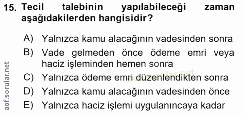 15. soru: Tecil talebinin yapılabileceği zaman aşağıdakilerden hangisidir? A) Yalnızca kamu alacağının vadesinden sonra B) Vade…