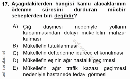 17. soru: Aşağıdakilerden hangisi kamu alacaklarının ödenme süresini durduran mücbir sebeplerden biri değildir? A) Çığ düşmesi…