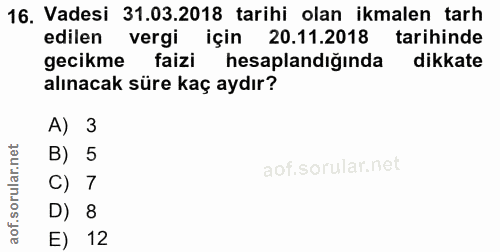 16. soru: Vadesi 31.03.2018 tarihi olan ikmalen tarh edilen vergi için 20.11.2018 tarihinde gecikme faizi hesaplandığında dikka…