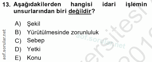 13. soru: Aşağıdakilerden hangisi idari işlemin unsurlarından biri değildir? Şekil B) Yürütülmesinde zorunluluk Sebep sordagnet…