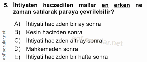 5. soru: İhtiyaten haczedilen mallar en erken ne zaman satılarak paraya çevrilebilir? A) Ihtiyati hacizden bir ay sonra B) Kes…
