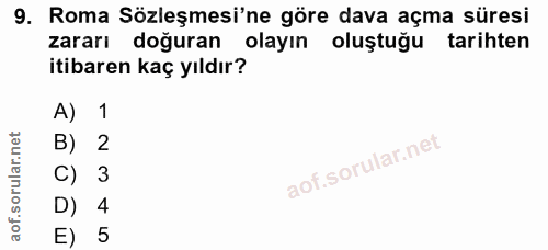 9. soru: Roma Sözleşmesi'ne göre dava açma süresi zararı doğuran olayın oluştuğu tarihten itibaren kaç yıldır? A) 1 B) 2 C) 3…