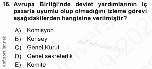 16. soru: Avrupa Birliği'nde devlet yardımlarının iç pazarla uyumlu olup olmadığını izleme görevi aşağıdakilerden hangisine ver…